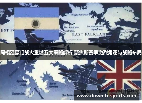 阿根廷豪门战火重燃五大策略解析 聚焦新赛季激烈角逐与战略布局