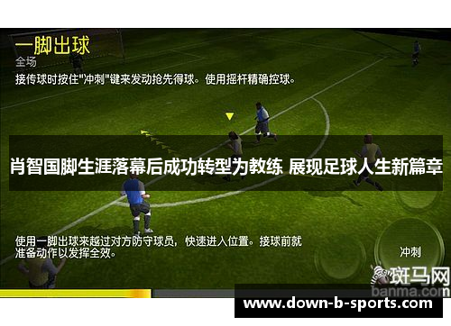 肖智国脚生涯落幕后成功转型为教练 展现足球人生新篇章